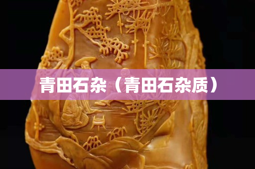 青田石杂（青田石杂质）
