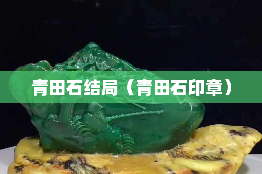 青田石结局（青田石印章）