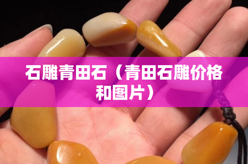 石雕青田石（青田石雕价格和图片）