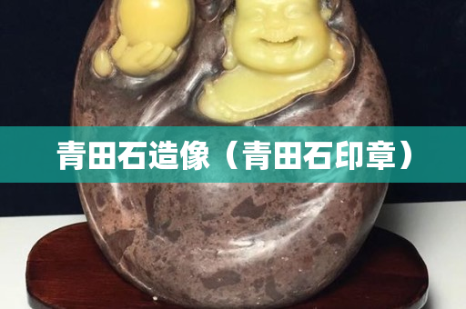 青田石造像（青田石印章）