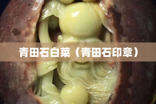 青田石白菜（青田石印章）