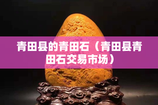 青田县的青田石（青田县青田石交易市场）