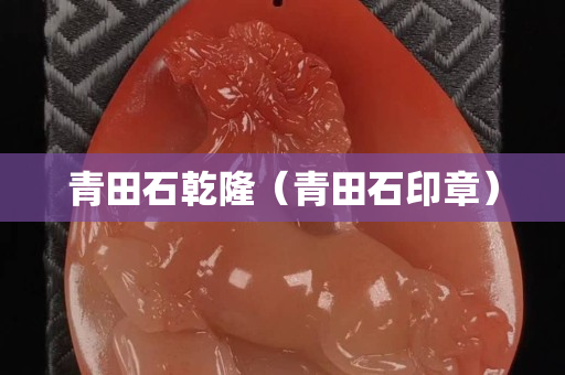 青田石乾隆（青田石印章）