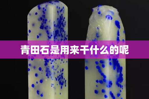 青田石是用来干什么的呢