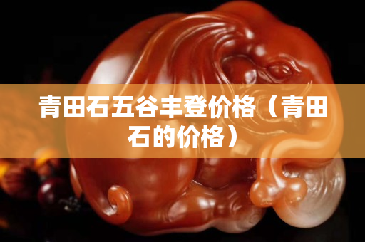 青田石五谷丰登价格（青田石的价格）