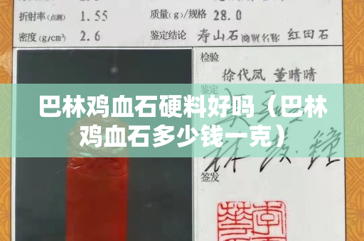 巴林鸡血石硬料好吗（巴林鸡血石多少钱一克）