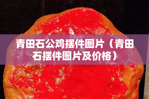 青田石公鸡摆件图片（青田石摆件图片及价格）
