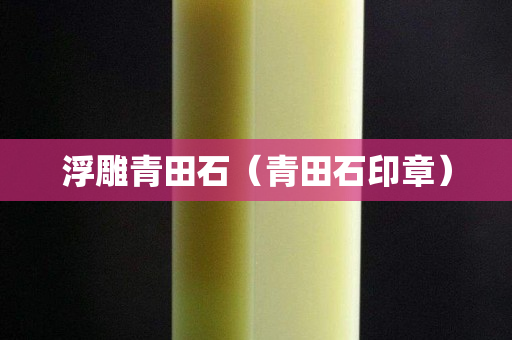 浮雕青田石（青田石印章）