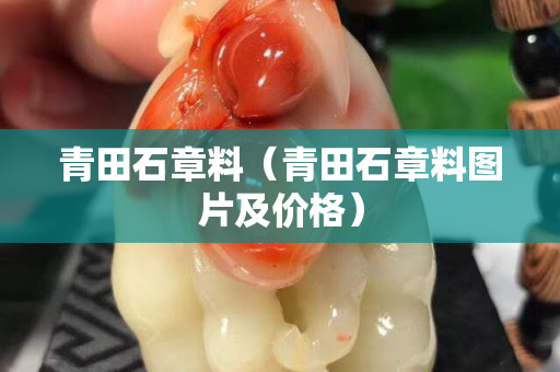 青田石章料（青田石章料图片及价格）