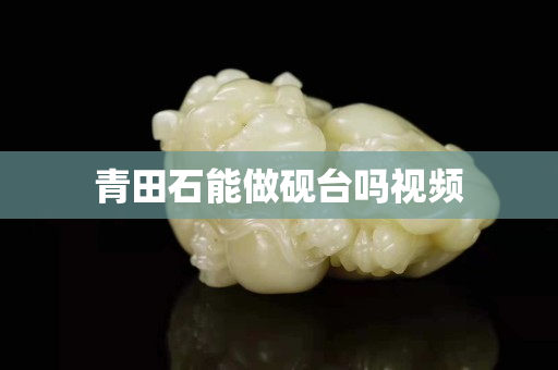 青田石能做砚台吗视频