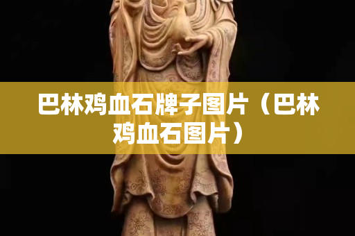 巴林鸡血石牌子图片（巴林鸡血石图片）