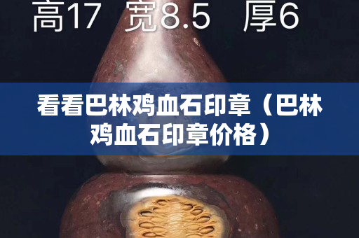 看看巴林鸡血石印章（巴林鸡血石印章价格）