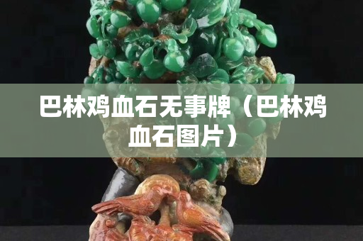 巴林鸡血石无事牌（巴林鸡血石图片）