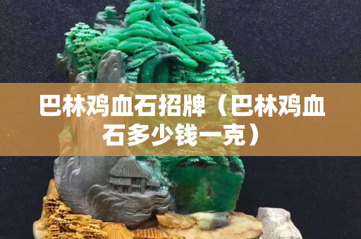 巴林鸡血石招牌（巴林鸡血石多少钱一克）