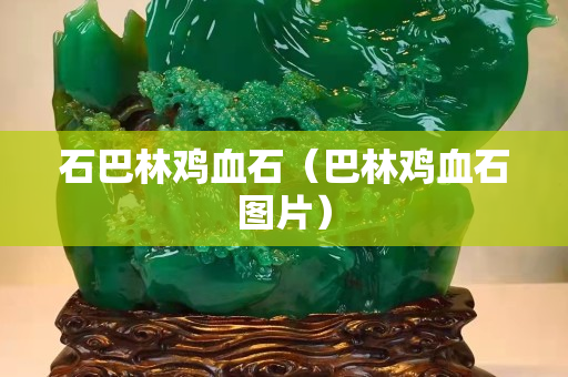石巴林鸡血石（巴林鸡血石图片）