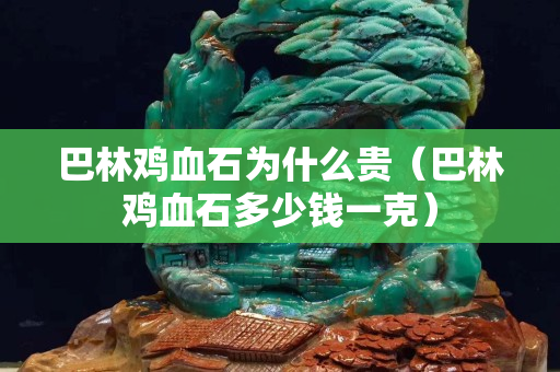 巴林鸡血石为什么贵（巴林鸡血石多少钱一克）