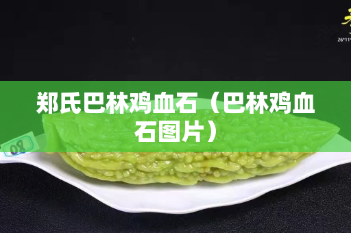 郑氏巴林鸡血石（巴林鸡血石图片）