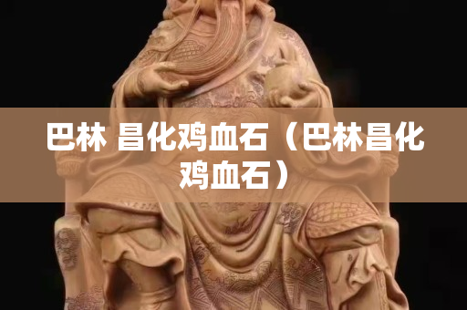 巴林 昌化鸡血石（巴林昌化鸡血石）