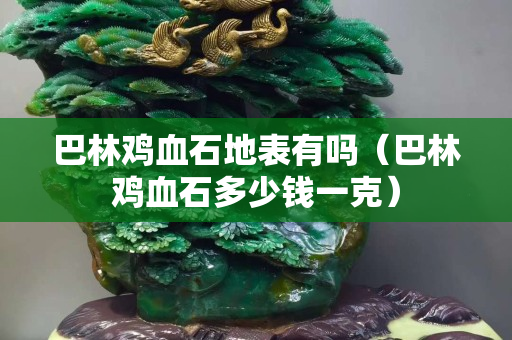 巴林鸡血石地表有吗（巴林鸡血石多少钱一克）