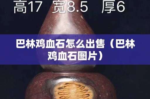 巴林鸡血石怎么出售（巴林鸡血石图片）