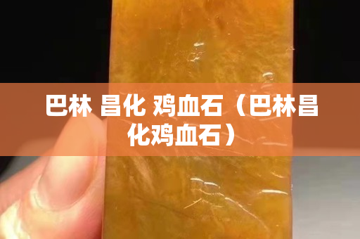 巴林 昌化 鸡血石（巴林昌化鸡血石）