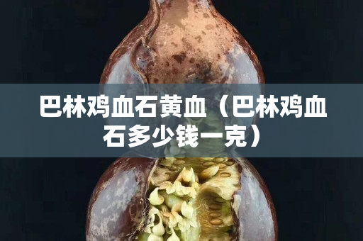 巴林鸡血石黄血（巴林鸡血石多少钱一克）