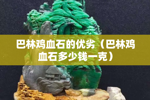 巴林鸡血石的优劣（巴林鸡血石多少钱一克）