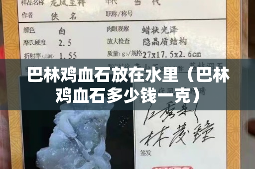 巴林鸡血石放在水里（巴林鸡血石多少钱一克）