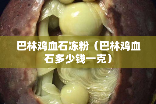巴林鸡血石冻粉（巴林鸡血石多少钱一克）