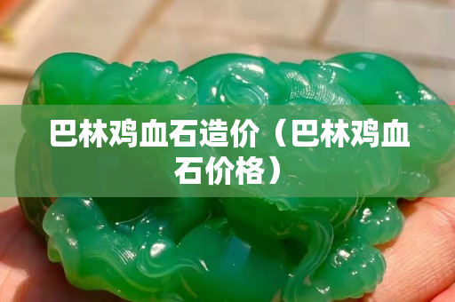 巴林鸡血石造价（巴林鸡血石价格）