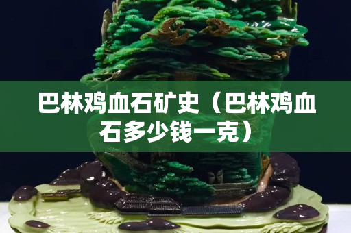巴林鸡血石矿史（巴林鸡血石多少钱一克）