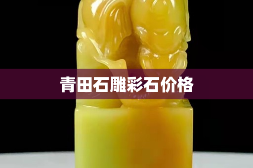 青田石雕彩石价格