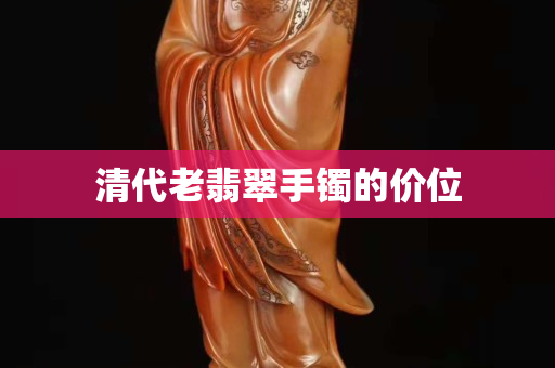 清代老翡翠手镯的价位