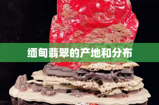 缅甸翡翠的产地和分布