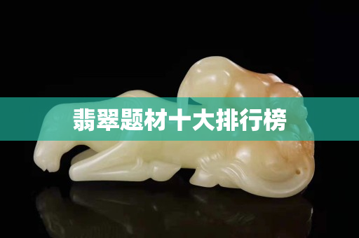 翡翠题材十大排行榜
