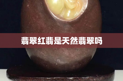 翡翠红翡是天然翡翠吗