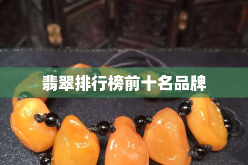 翡翠排行榜前十名品牌