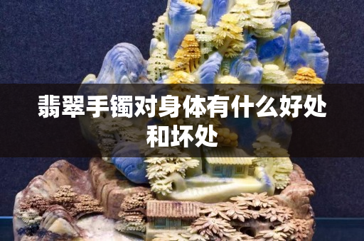 翡翠手镯对身体有什么好处和坏处