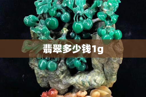 翡翠多少钱1g