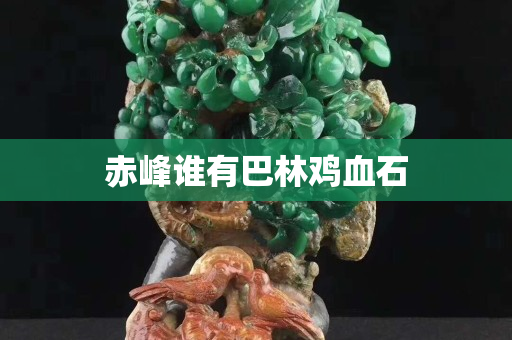 赤峰谁有巴林鸡血石