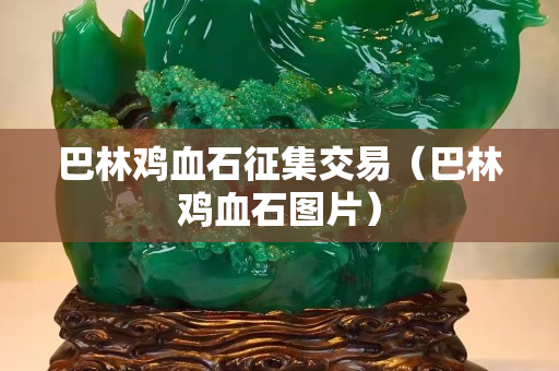 巴林鸡血石征集交易（巴林鸡血石图片）