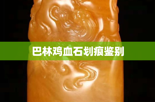 巴林鸡血石划痕鉴别