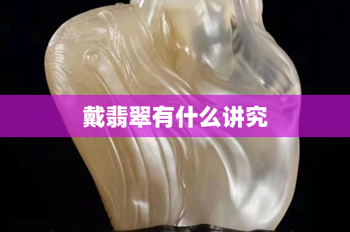 戴翡翠有什么讲究