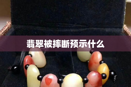 翡翠被摔断预示什么