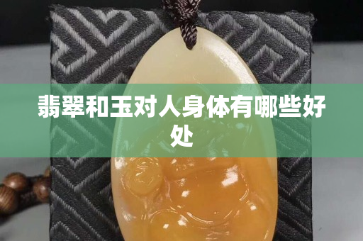 翡翠和玉对人身体有哪些好处