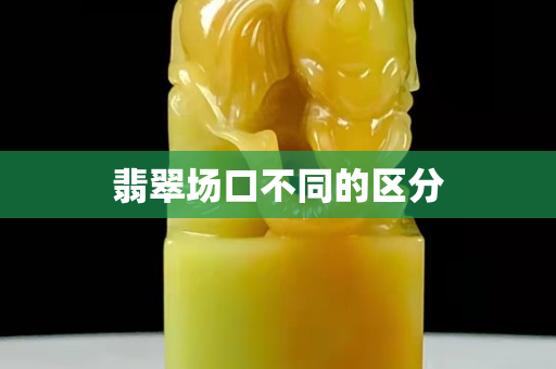 翡翠场口不同的区分