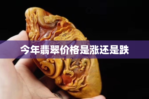 今年翡翠价格是涨还是跌