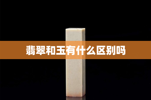 翡翠和玉有什么区别吗