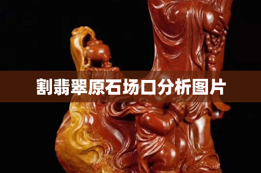 割翡翠原石场口分析图片