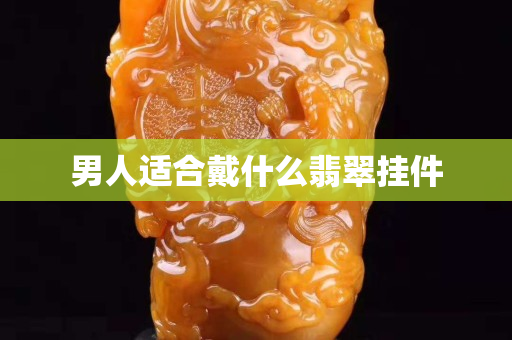 男人适合戴什么翡翠挂件